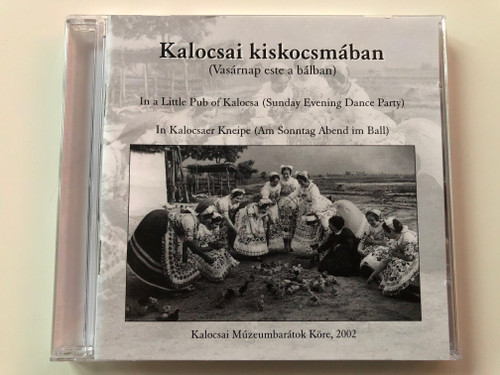 Kalocsai Kiskocsmában (Vasárnap Este A Bálban) / In A Little Pub Of Kalocsa (Sunday Evening Dance Party) = In Kalocsaer Kneipe (Am Sonntag Abend Im Ball) / Kalocsai Múzeumbarátok Köre ‎Audio CD 2002 / KMK01