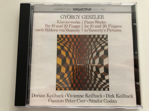György Geszler: Piano Works for 10 and 20 Fingers to Vasarely's Picture / Dorian Keilhack, Vivienne Keilhack, Dirk Keilhack, Gusztáv Péter Cser, Sándor Godán / Hungaroton Audio CD 1991 Stereo / HCD 31395