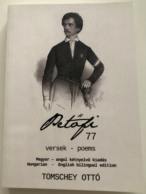 Petőfi 77 vers - 77 poems / Hungarian - English bilingual edition / Selected & Translated by Ottó Tomschey / Magyar - angol kétnyelvű kiadás / Underground kiadó 2017 / Paperback (9786158079631)
