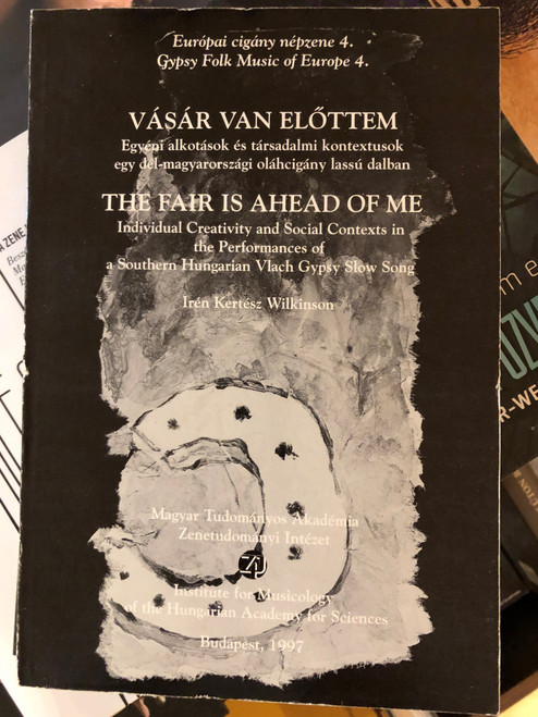 Vásár van előttem - Európai cigány népzene 4. by Irén Kertész Wilkinson - The fair is ahead of me - Gypsy Folk Music of Europe 4. / Magyar Tudományos Akadémia Budapest 1997 / Paperback (9637074643)