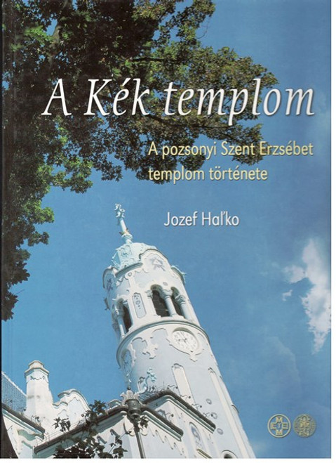 A Kék templom. A pozsonyi Szent Erzsébet templom története, Jozef Hal'ko, METEM-HEH-Szent István Társulat, 2007