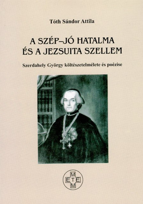 A szép–jó hatalma és a jezsuita szellem, Tóth Sándor Attila, METEM, 2009