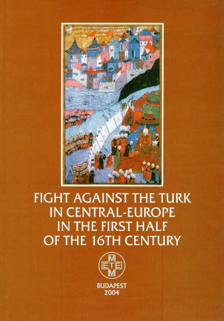 Fight Against the Turk in Central-Europe in the First Half of the 16th Century, Zombori István, METEM-HEH, 2004