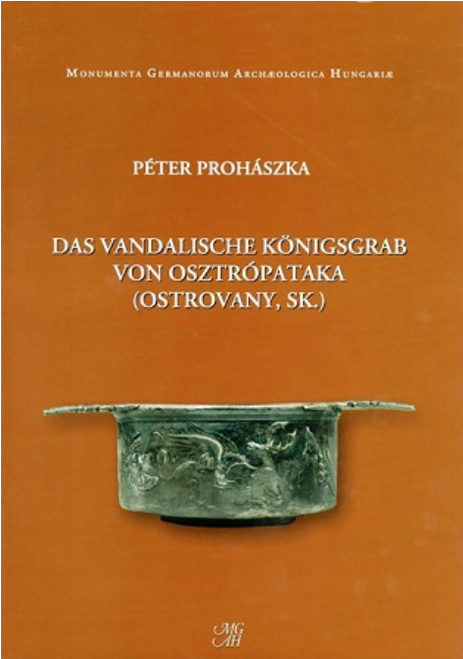Prohászka Péter: Das Vandalische Königsgrab von Osztrópataka (Ostrovany, SK.)