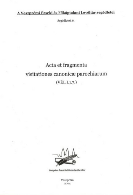 Varga Tibor László: Segédletek 6. Acta et fragmenta visitationes canonicae parocharium