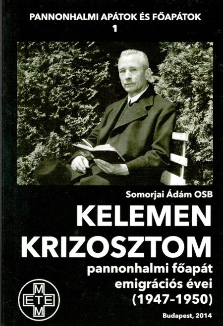 Kelemen Krizosztom pannonhalmi főapát emigrációs évei (1947-1950), Somorjai Ádám OSB, METEM-Pannonhalmi Főapátság, 2014