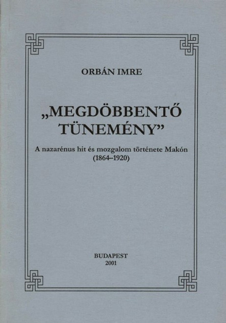 "Megdöbbentő tünemény". A nazarénus hit és mozgalom története Makón (1864-1920), Orbán Imre, METEM, 2001