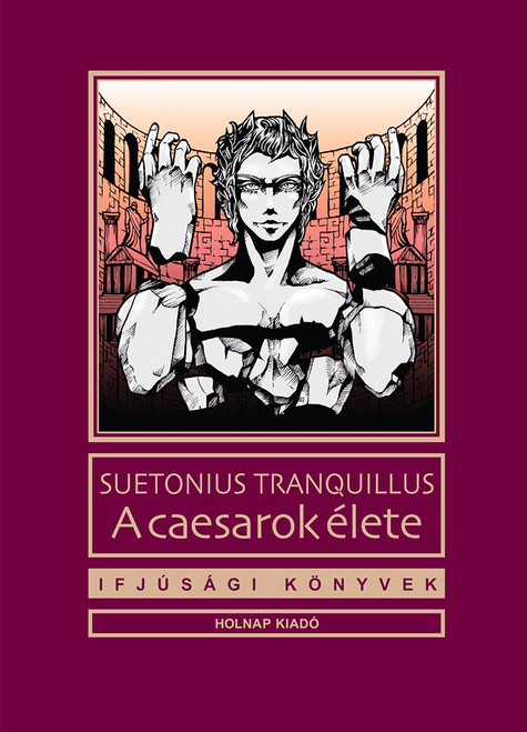 Caesarok élete, Suetonius, Caius Tranquillus / Illusztrátor: Lévay Tamara / Sorozat: Ifjúsági Könyvek sorozat / Holnap Kiadó / 2013