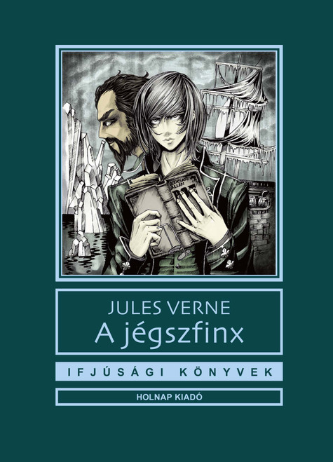 A jégszfinx / Jules Verne / Illusztrátor: Lévay Tamara / Sorozat: Ifjúsági Könyvek sorozat / Holnap Kiadó / 2013