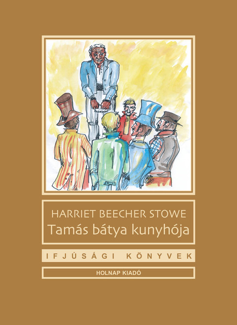 Tamás bátya kunyhója / Harriet Beecher-Stowe / Illusztrátor: Győrfi András / Sorozat: Ifjúsági Könyvek sorozat / Holnap Kiadó / 2011