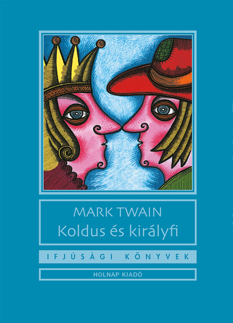 Koldus és királyfi / Mark Twain / Sorozat: Ifjúsági Könyvek sorozat / Holnap Kiadó / 2012