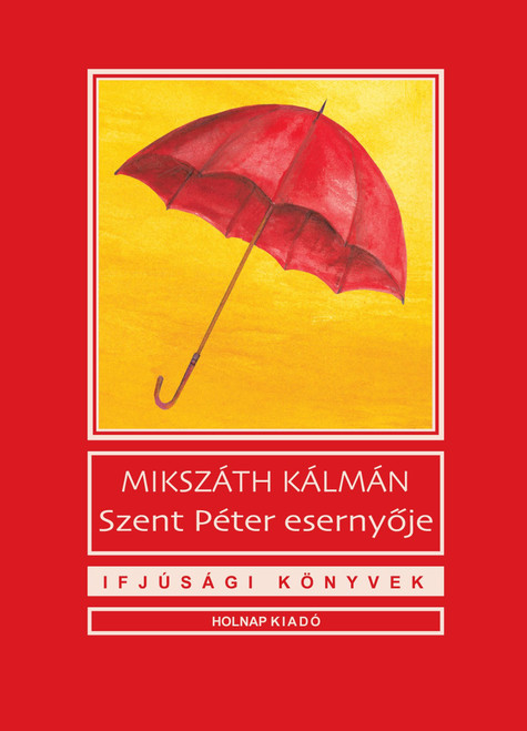 Szent Péter esernyője / Mikszáth Kálmán / Sorozat: Ifjúsági Könyvek sorozat / Holnap Kiadó / 2020