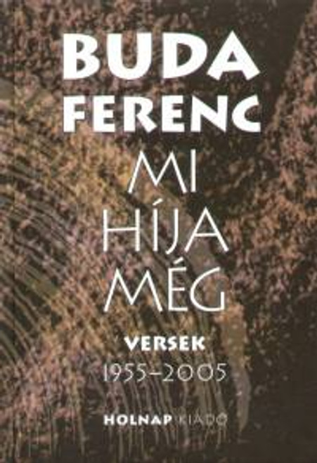 Mi híja még Versek 1955-2005 / Buda Ferenc / Holnap Kiadó / 2006