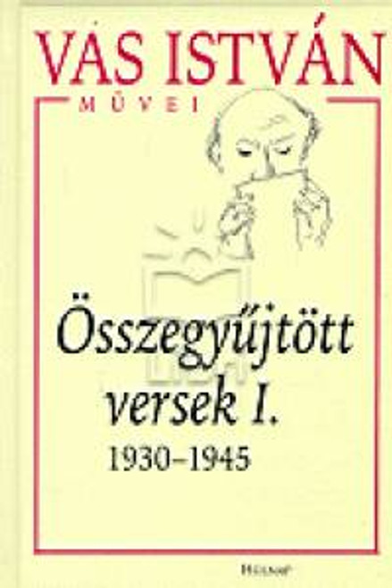 Összegyűjtött versek I. 1930-1945 / Vas István / Sorozat: Vas István Életműsorozat / Holnap Kiadó / 2000