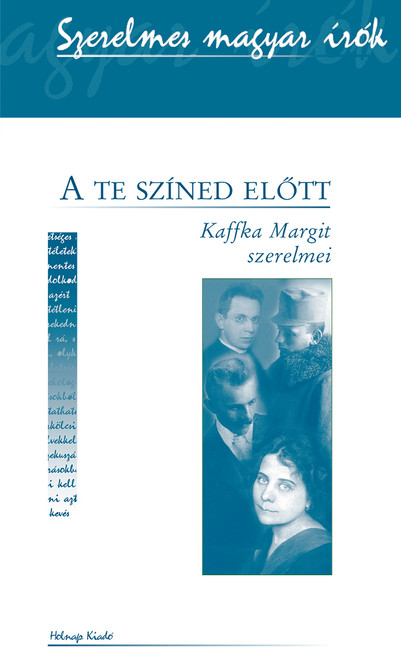 A te színed előtt - Kaffka Margit szerelmei / Sorozat: Szerelmes Magyar Írók sorozat / Holnap Kiadó / 2006