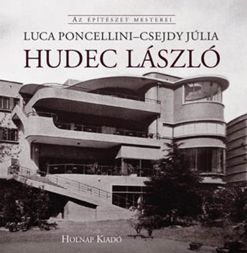 Hudec László/ Csejdy Júlia – Luca Poncellini / Sorozat: Az Építészet Mesterei / Sorozat szerkesztő: Gerle János / Holnap Kiadó / 2010