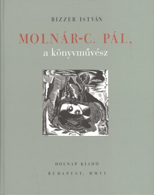 Molnár-C. Pál, a könyvművész / Bizzer István / Holnap Kiadó / 2006