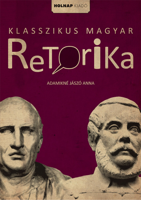 Klasszikus magyar retorika / Adamikné Jászó Anna / Holnap Kiadó / 2013