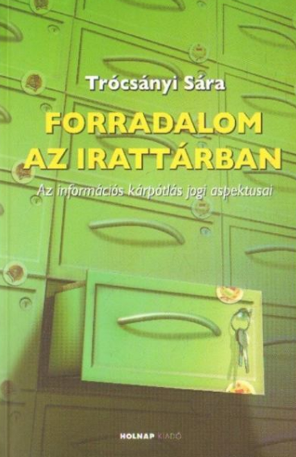 Forradalom az irattárban / Az információs kárpótlás jogi aspektusai / Trócsányi Sára / Holnap Kiadó / 2007