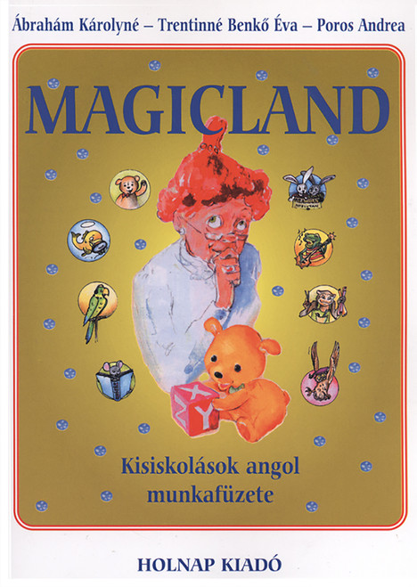 Magicland munkafüzet / Kisiskolások angol munkafüzete / Ábrahám Károlyné – Poros Andrea – Trentinné Benkő Éva / Holnap Kiadó / 2005