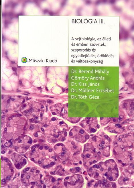 Biológia III. A sejtbiológia, az állati és emberi szövetek, ... /  Berend M. - Gömöry A. - Kiss J. - Müllner E. - Tót / Műszaki Kiadó / 2008