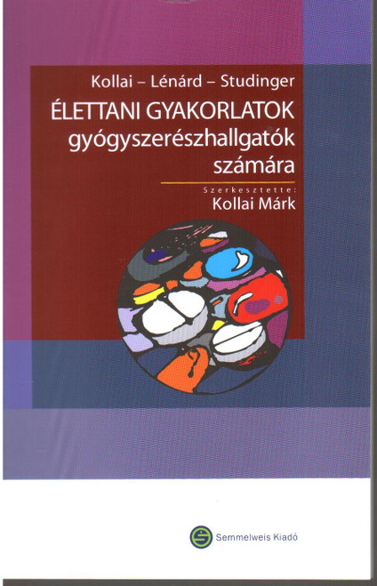 Élettani gyakorlatok gyógyszerészhallgatók számára / Kollai Márk, Lénárd Zsuzsanna, Studinger Péter / Semmelweis Kiadó és Multimédia Stúdió Kft. / 2008