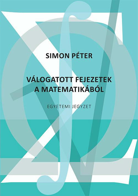 Válogatott fejezetek a matematikából Egyetemi jegyzet / Simon Péter / 2019