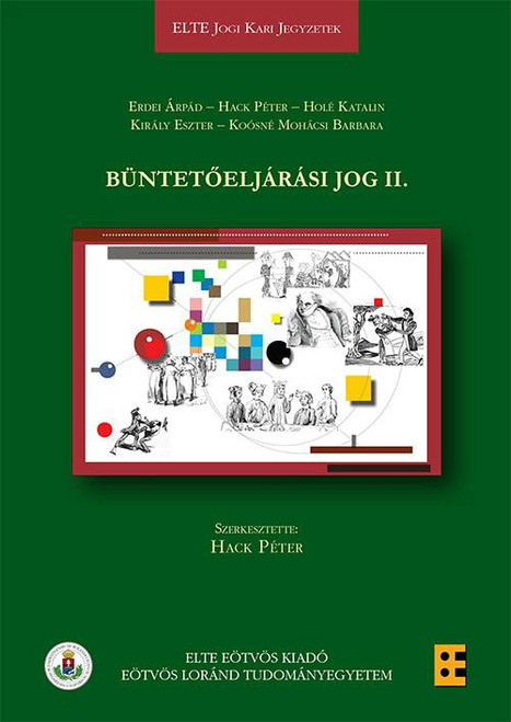 Büntetőeljárási jog II. / Erdei Árpád, Hack Péter, Holé Katalin, Király Eszter, Koósné Mohácsi Barbara / ELTE Eötvös Kiadó Kft. / 2017