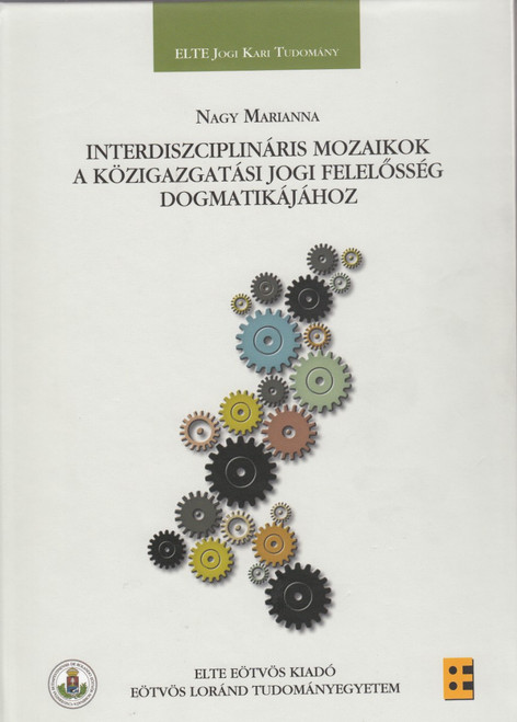 Interdiszciplináris mozaikok a közigazgatási jogi felelősség dogmatikájához / Nagy Marianna / ELTE Eötvös Kiadó Kft. / 2011