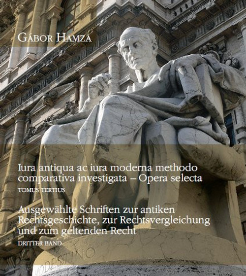 Iura antiqua ac iura moderna methodo comparativa investigata - Opera Selecta III / Hamza Gábor / ELTE Eötvös Kiadó Kft. / 2013