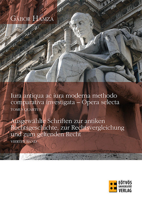 Iura antiqua ac iura moderna methodo comparativa investigata - Opera Selecta IV. /  Hamza Gábor / ELTE Eötvös Kiadó Kft. / 2014
