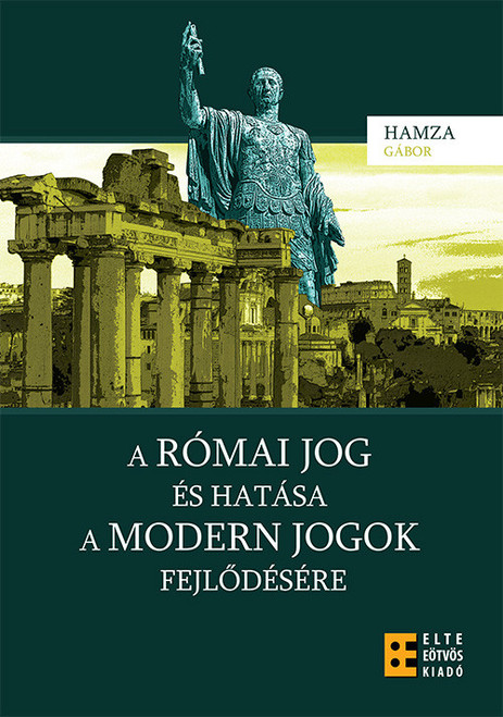 A római jog és hatása a modern jogok fejlődésére / Hamza Gábor / ELTE Eötvös Kiadó Kft. / 2013