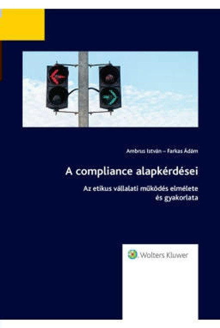 A compliance alapkérdései A compliance alapkérdései  az etikus vállalati működés elmélete és gyakorlata /  Ambrus István / 2019