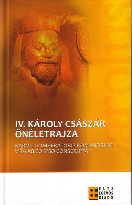 IV. Károly császár önéletrajza / Nagy Balázs / ELTE Eötvös Kiadó Kft. / 2010