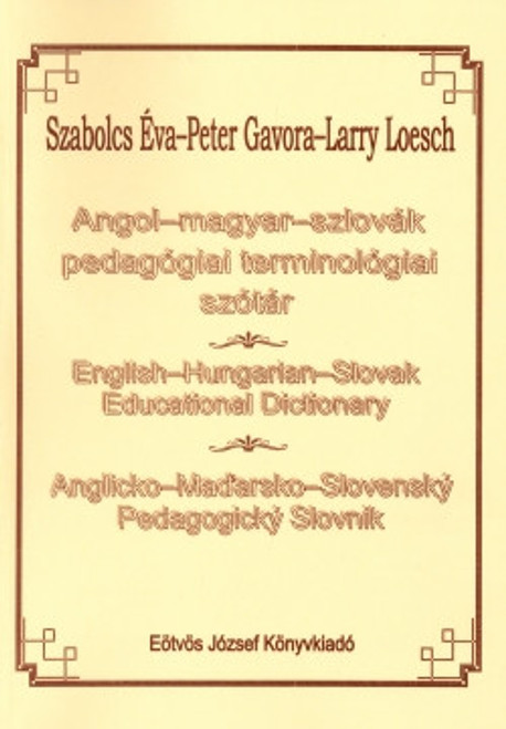 Angol-magyar-szlovák pedagógiai terminológiai szótár / Szabolcs Éva, Gavora Peter, Loesch, Larry / Eötvös József Kiadó / 2004