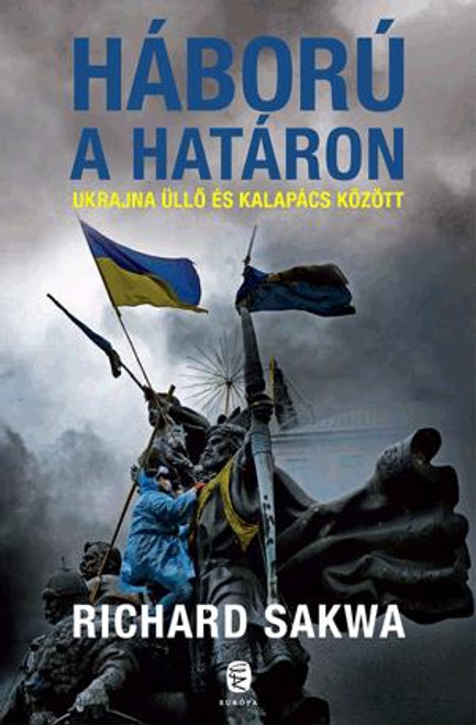 Háború a határon / Richard Sakwa / Európa Kiadó / 2016