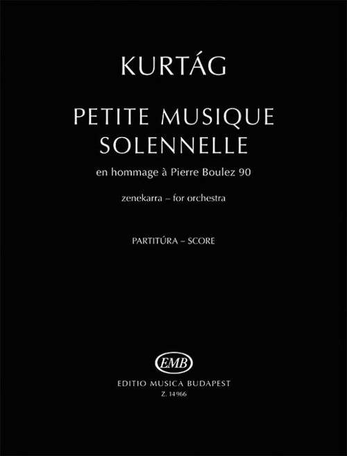 Kurtág György: Petite musique solennelle, en hommage a Pierre Boulez, 90 score / Universal Music Publishing Editio Musica Budapest / 2016