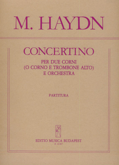 Haydn, Johann Michael: Concertino per due corni (o corno e trombone alto) e orchestra / score / Edited by Murányi Róbert Árpád / Editio Musica Budapest Zeneműkiadó / 1986 / Közreadta Murányi Róbert Árpád