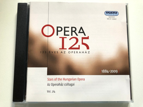 Opera 125 - 125 Eves Az Operahaz (1884-2009) - Stars of the Hungarian Opera = Az Operahaz csillagai - Vol. 2/4 / Hungaroton Classic Audio CD 2010 Mono / HCD 32662