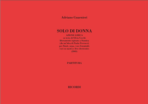 Guarnieri, Adriano: Solo Di Donna / Azione Lirica Per Flauti, Harp, Voce Femminile, Voci Su Nastro E Live Electronics / Ricordi / 2006