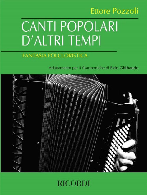 Pozzoli, Ettore: Canti popolari d'altri tempi / Fantasia folcloristica. Adattamento per quattro fisarmoniche di Ezio Ghibaudo. / score and parts / Ricordi / 2017