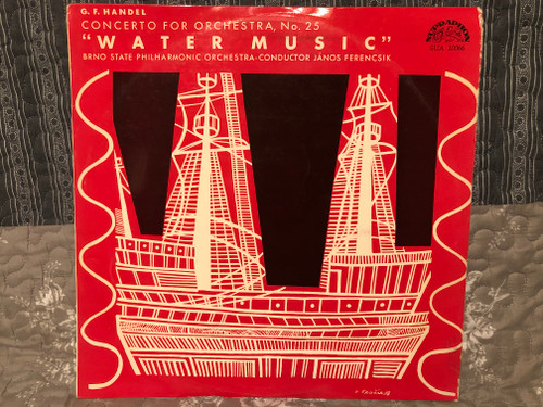 G. F. Handel, Brno State Philharmonic Orchestra, János Ferencsik – Concerto For Orchestra, No. 25 Water Music  Supraphon  1959 LP VINYL SUA 10066