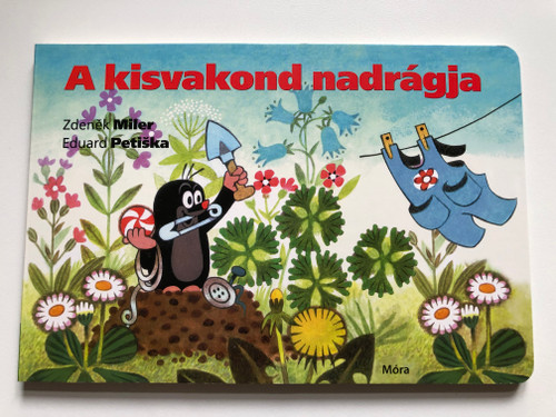 A kisvakond nadrágja by Zdenek Miler, Eduard Petiška / Little Mole and his pants - hungarian board book / Hungarian edition of Krtek a kalhotky / Móra könyvkiadó 2003 (9789634157687) 