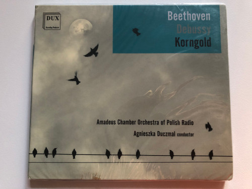 Beethoven, Debussy, Korngold / Amadeus Chamber Orchestra of Polish Radio, Agnieszka Duczmal (conductor) / DUX Recording Producers Audio CD 2018 / DUX 1526