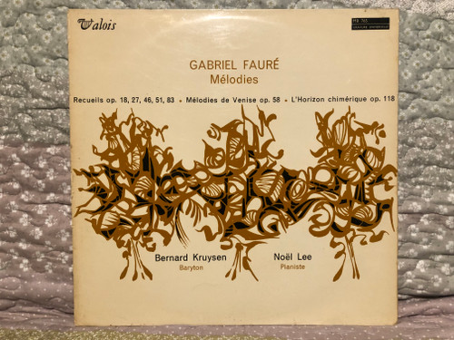 Gabriel Fauré: Mélodies - Recueils op. 18, 27, 46, 51, 83; Melodies de Venise op. 58; L'Horizon chimerique op. 118 / Bernard Kruysen (baryton), Noël Lee (pianiste) / Valois LP 1965 / MB 765