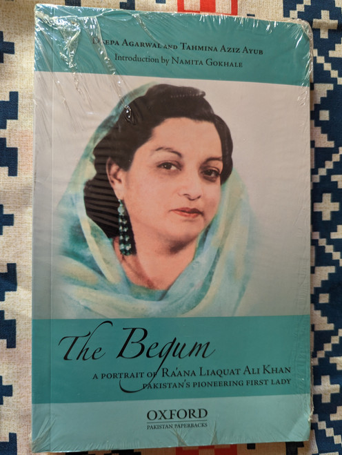 The Begum: A Portrait of Ra’ana Liaquat Ali Khan (Pakistan’s Pioneering First Lady) / Oxford University Press (9780199407583)