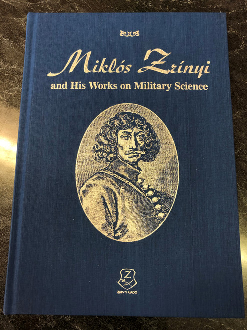 Miklós Zrinyi and His Works on Military Science / Blue Hardcover Edition / ZAUNYI KIADO 2021 (9789633278499)