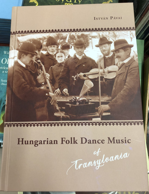 Pávai István Hungarian Folk Dance Music of Transylvania  HAGYOMÁNYOK HÁZA 2020  Hardcover (9786155927140)