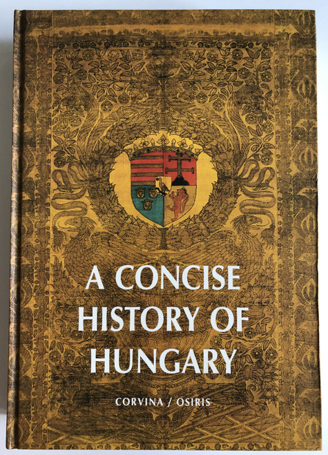 A CONCISE HISTORY OF HUNGARY  The History of Hungary from the early Middle Ages to the Present  edited by ISTVÁN GYÖRGY TÓTH  CORVINAOSIRIS Publishing 2005  Hardcover (9789631352313)