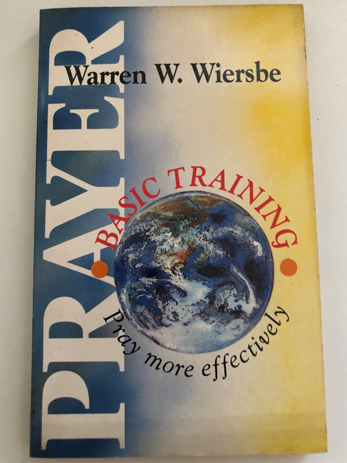 Prayer: Basic Training by Warren Wiersbe / Pray more effectively / USA title: Listen! Jesus Is Praying / Scripture Press AMERSHAM-ON-THE-HILL, BUCKS HP6 6JQ ENGLAND / Designed and Printed in Great Britain for SCRIPTURE PRESS FOUNDATION (0946515956)